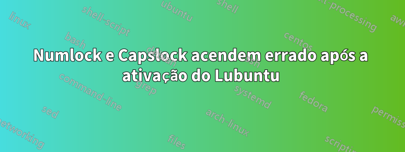 Numlock e Capslock acendem errado após a ativação do Lubuntu