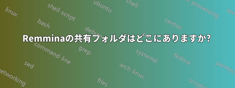 Remminaの共有フォルダはどこにありますか?