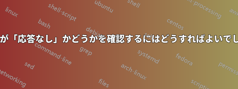 プロセスが「応答なし」かどうかを確認するにはどうすればよいでしょうか?