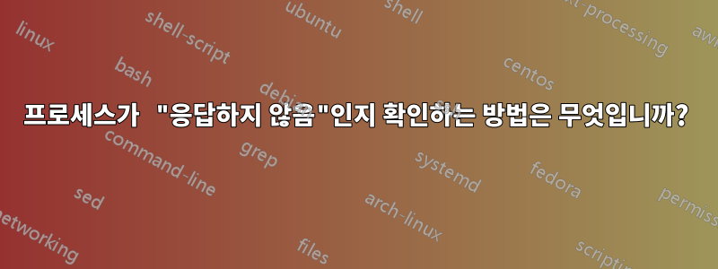 프로세스가 "응답하지 않음"인지 확인하는 방법은 무엇입니까?