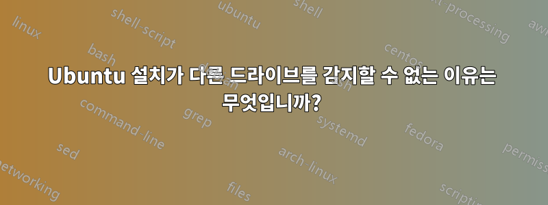 Ubuntu 설치가 다른 드라이브를 감지할 수 없는 이유는 무엇입니까?