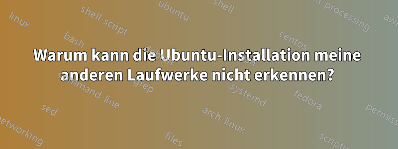 Warum kann die Ubuntu-Installation meine anderen Laufwerke nicht erkennen?