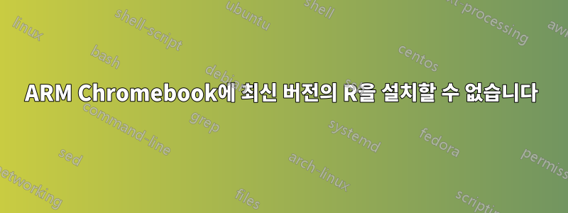 ARM Chromebook에 최신 버전의 R을 설치할 수 없습니다