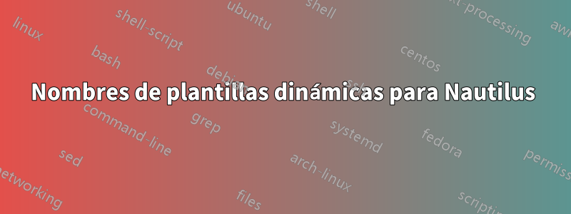 Nombres de plantillas dinámicas para Nautilus