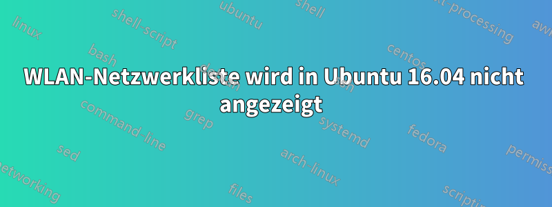 WLAN-Netzwerkliste wird in Ubuntu 16.04 nicht angezeigt 