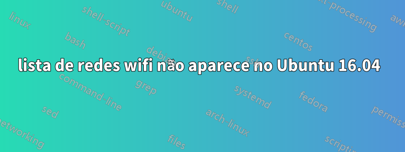 lista de redes wifi não aparece no Ubuntu 16.04 