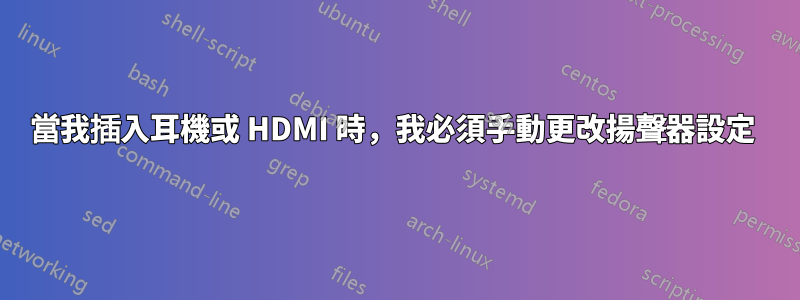 當我插入耳機或 HDMI 時，我必須手動更改揚聲器設定 