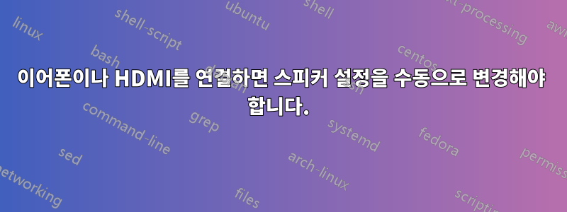 이어폰이나 HDMI를 연결하면 스피커 설정을 수동으로 변경해야 합니다. 