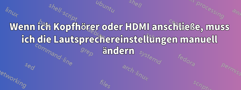 Wenn ich Kopfhörer oder HDMI anschließe, muss ich die Lautsprechereinstellungen manuell ändern 