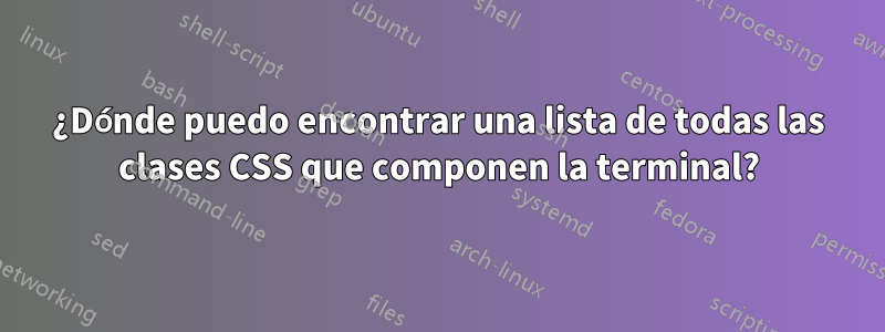 ¿Dónde puedo encontrar una lista de todas las clases CSS que componen la terminal?