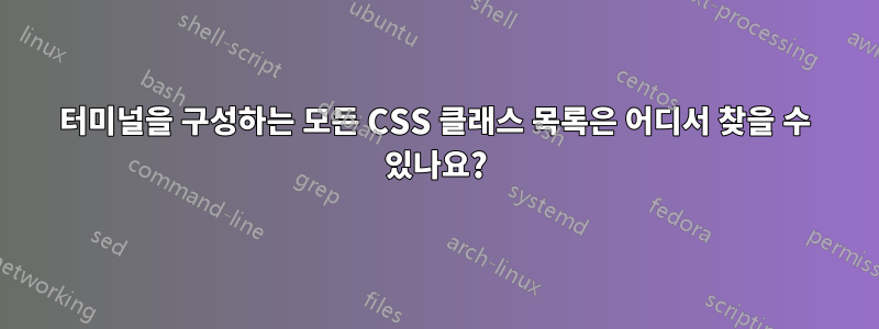 터미널을 구성하는 모든 CSS 클래스 목록은 어디서 찾을 수 있나요?