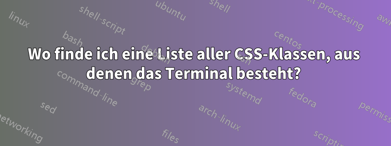 Wo finde ich eine Liste aller CSS-Klassen, aus denen das Terminal besteht?