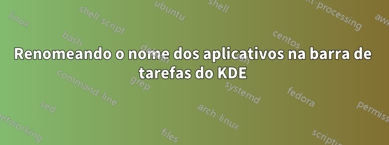 Renomeando o nome dos aplicativos na barra de tarefas do KDE