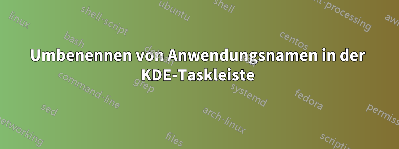 Umbenennen von Anwendungsnamen in der KDE-Taskleiste