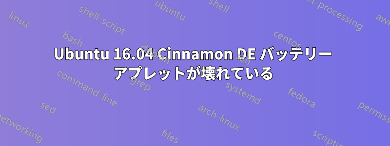 Ubuntu 16.04 Cinnamon DE バッテリー アプレットが壊れている