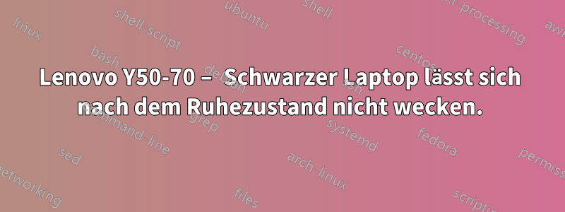 Lenovo Y50-70 – Schwarzer Laptop lässt sich nach dem Ruhezustand nicht wecken.