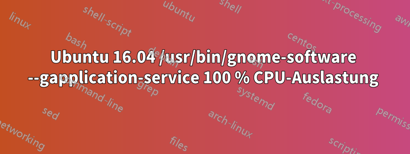 Ubuntu 16.04 /usr/bin/gnome-software --gapplication-service 100 % CPU-Auslastung