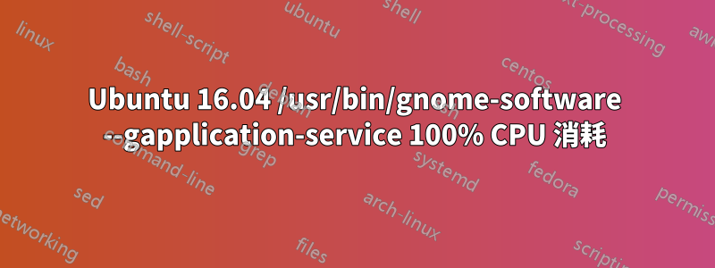 Ubuntu 16.04 /usr/bin/gnome-software --gapplication-service 100% CPU 消耗