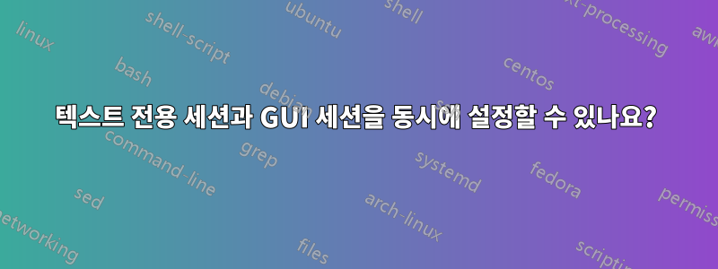 텍스트 전용 세션과 GUI 세션을 동시에 설정할 수 있나요?