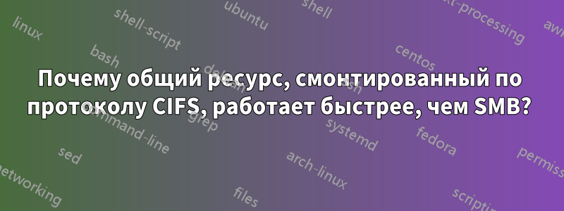 Почему общий ресурс, смонтированный по протоколу CIFS, работает быстрее, чем SMB?