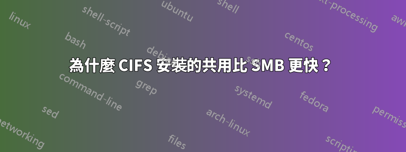 為什麼 CIFS 安裝的共用比 SMB 更快？