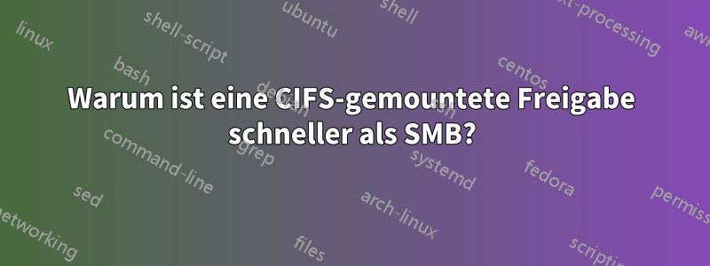 Warum ist eine CIFS-gemountete Freigabe schneller als SMB?