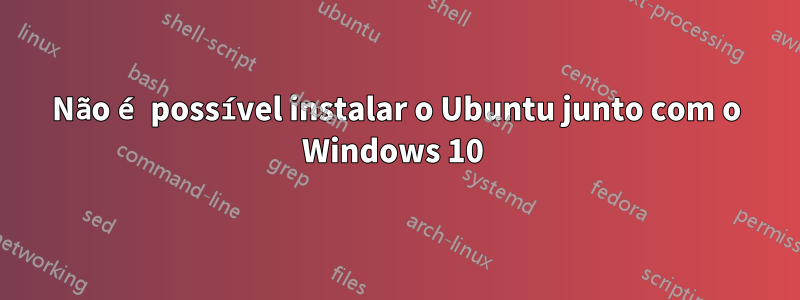 Não é possível instalar o Ubuntu junto com o Windows 10 