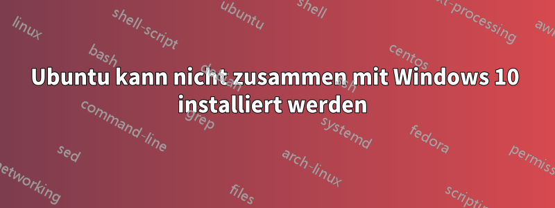 Ubuntu kann nicht zusammen mit Windows 10 installiert werden 