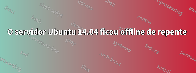 O servidor Ubuntu 14.04 ficou offline de repente