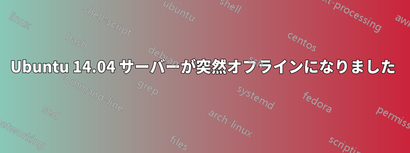 Ubuntu 14.04 サーバーが突然オフラインになりました