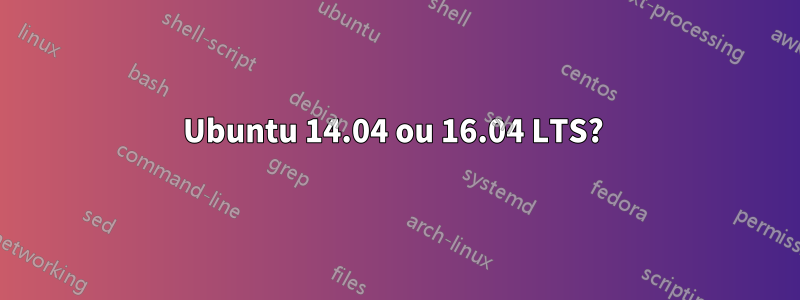 Ubuntu 14.04 ou 16.04 LTS? 