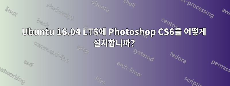 Ubuntu 16.04 LTS에 Photoshop CS6을 어떻게 설치합니까?