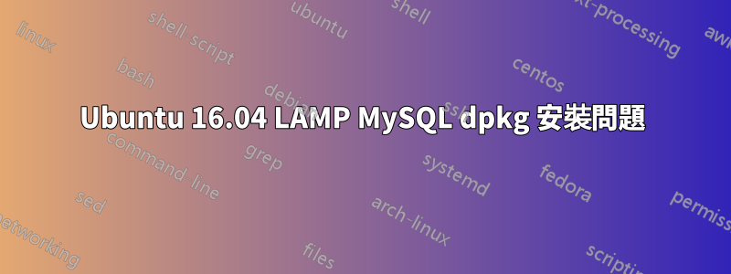 Ubuntu 16.04 LAMP MySQL dpkg 安裝問題