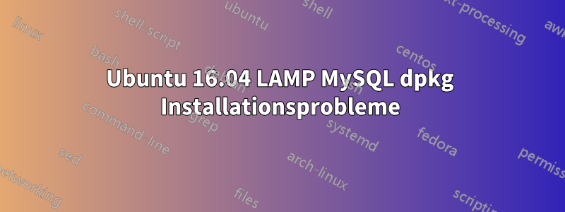 Ubuntu 16.04 LAMP MySQL dpkg Installationsprobleme