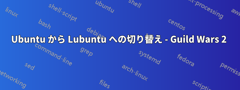 Ubuntu から Lubuntu への切り替え - Guild Wars 2