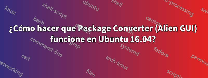 ¿Cómo hacer que Package Converter (Alien GUI) funcione en Ubuntu 16.04?