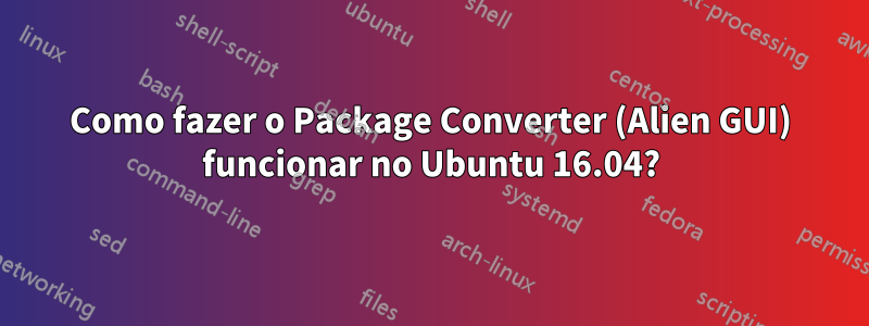 Como fazer o Package Converter (Alien GUI) funcionar no Ubuntu 16.04?