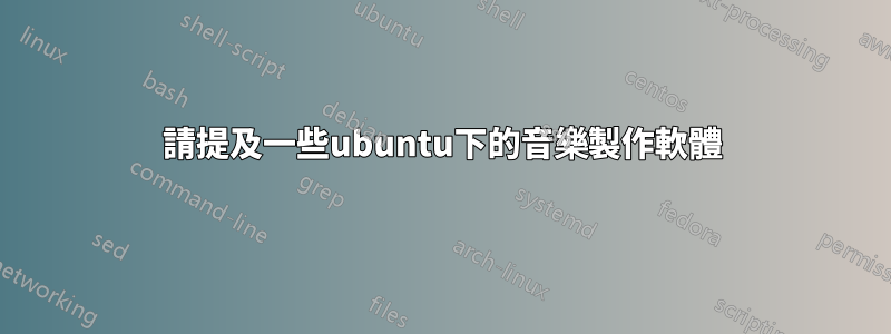 請提及一些ubuntu下的音樂製作軟體