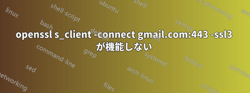 openssl s_client -connect gmail.com:443 -ssl3 が機能しない