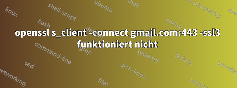 openssl s_client -connect gmail.com:443 -ssl3 funktioniert nicht