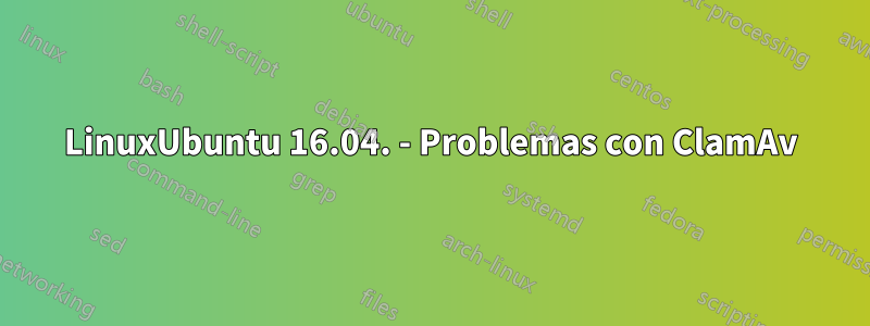 LinuxUbuntu 16.04. - Problemas con ClamAv