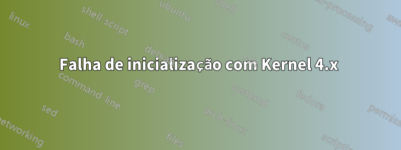 Falha de inicialização com Kernel 4.x