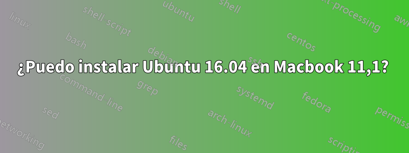 ¿Puedo instalar Ubuntu 16.04 en Macbook 11,1?