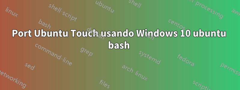 Port Ubuntu Touch usando Windows 10 ubuntu bash