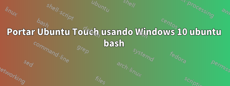 Portar Ubuntu Touch usando Windows 10 ubuntu bash