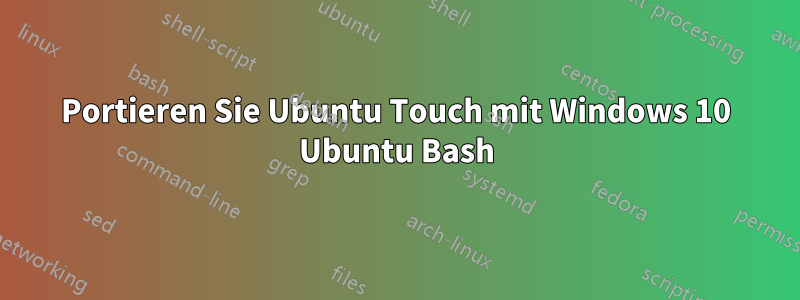 Portieren Sie Ubuntu Touch mit Windows 10 Ubuntu Bash