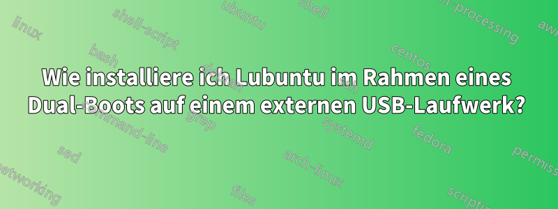 Wie installiere ich Lubuntu im Rahmen eines Dual-Boots auf einem externen USB-Laufwerk?