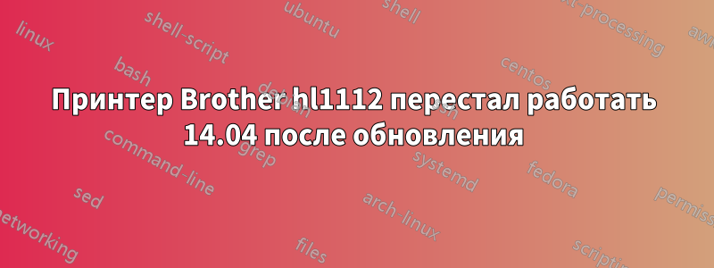 Принтер Brother hl1112 перестал работать 14.04 после обновления