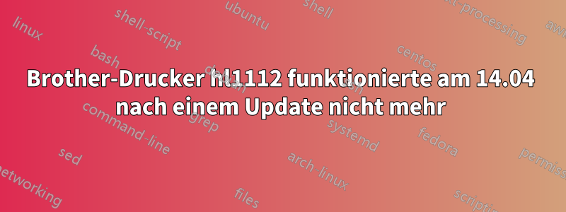 Brother-Drucker hl1112 funktionierte am 14.04 nach einem Update nicht mehr