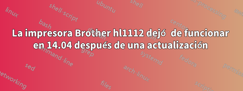 La impresora Brother hl1112 dejó de funcionar en 14.04 después de una actualización